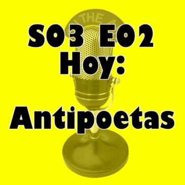 S03E02 Antipoetas – Reinventando o destrozando la poesía